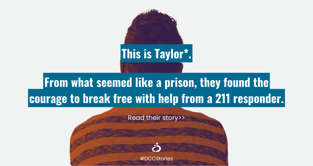 Photo of a person with their back turned and text: "This is Taylor*. From what seemed like a prison, they found the courage to break free with help from a 211 responder." Distress Centre Calgary's brand mark is at the bottom with the hashtag #DCCStories